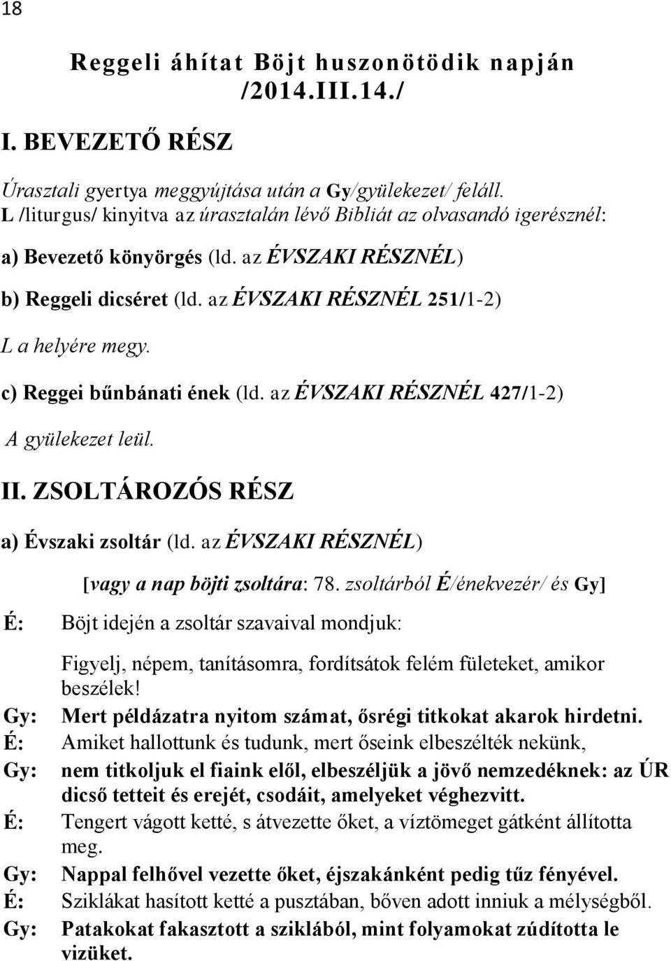 c) Reggei bűnbánati ének (ld. az ÉVSZAKI RÉSZNÉL 427/1-2) A gyülekezet leül. II. ZSOLTÁROZÓS RÉSZ a) Évszaki zsoltár (ld. az ÉVSZAKI RÉSZNÉL) [vagy a nap böjti zsoltára: 78.