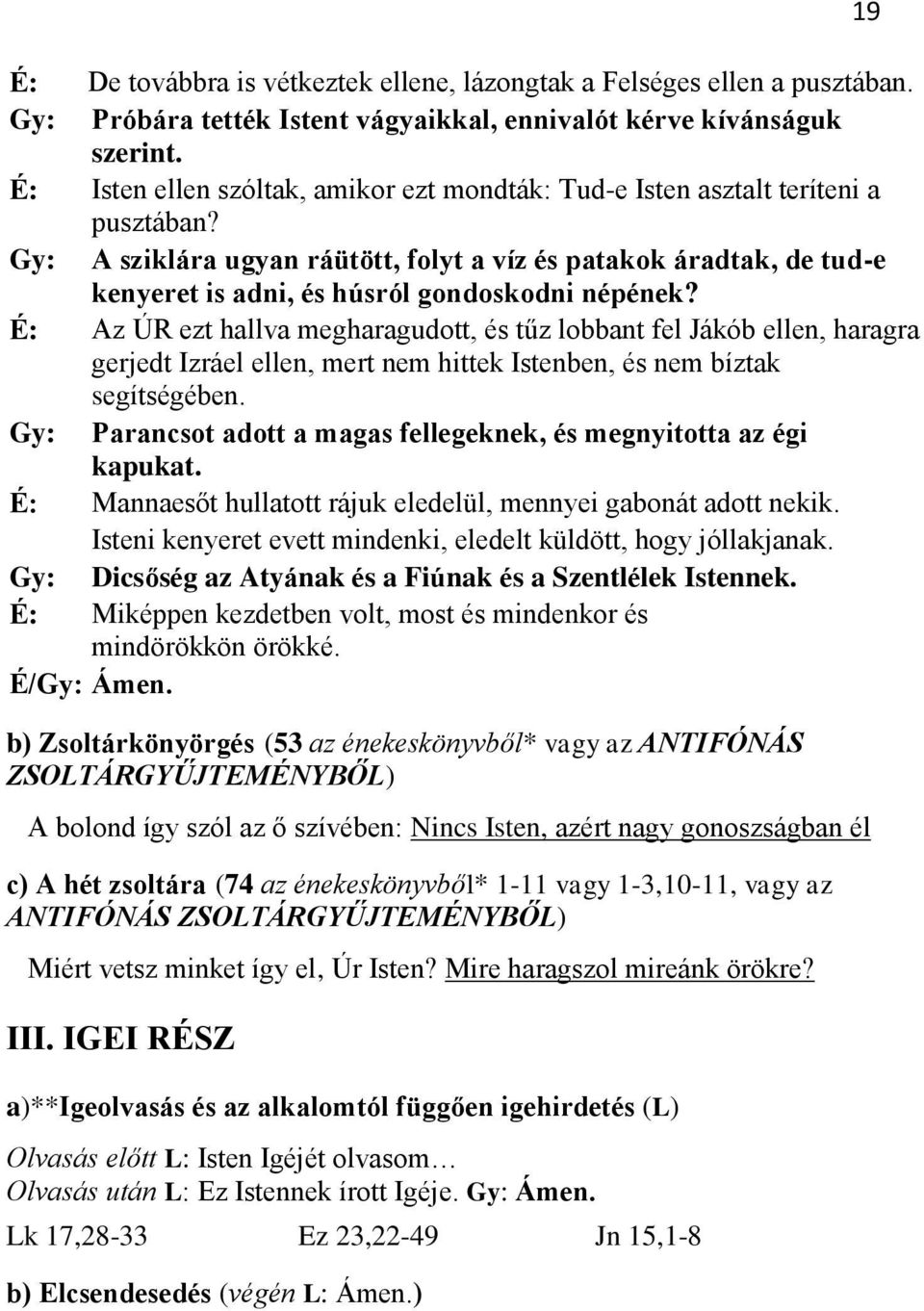 Gy: A sziklára ugyan ráütött, folyt a víz és patakok áradtak, de tud-e kenyeret is adni, és húsról gondoskodni népének?