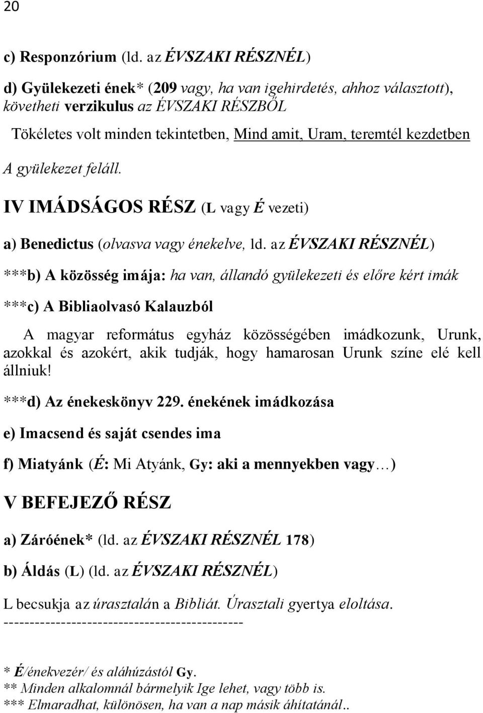 kezdetben A gyülekezet feláll. IV IMÁDSÁGOS RÉSZ (L vagy É vezeti) a) Benedictus (olvasva vagy énekelve, ld.