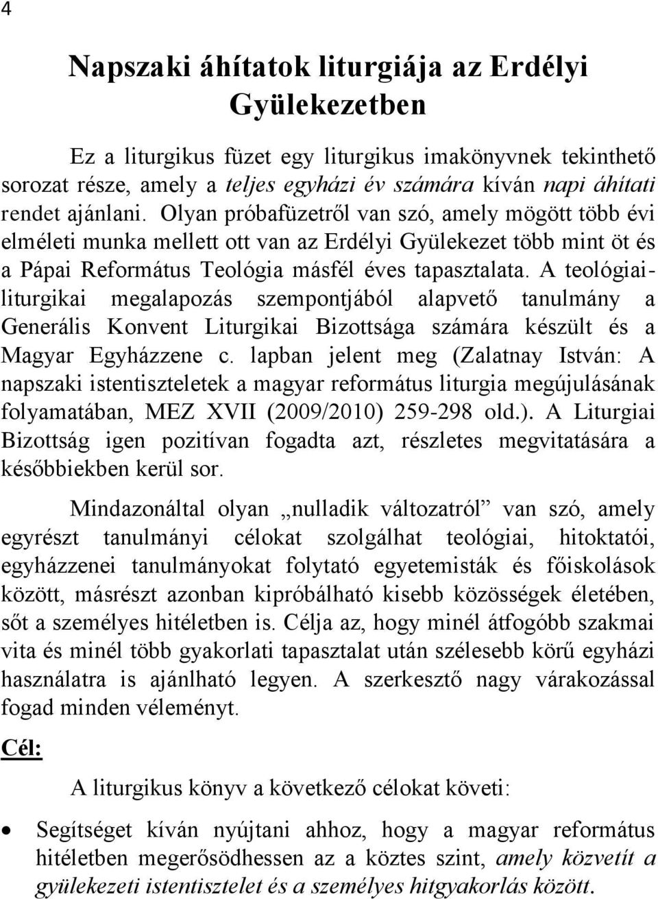 A teológiailiturgikai megalapozás szempontjából alapvető tanulmány a Generális Konvent Liturgikai Bizottsága számára készült és a Magyar Egyházzene c.