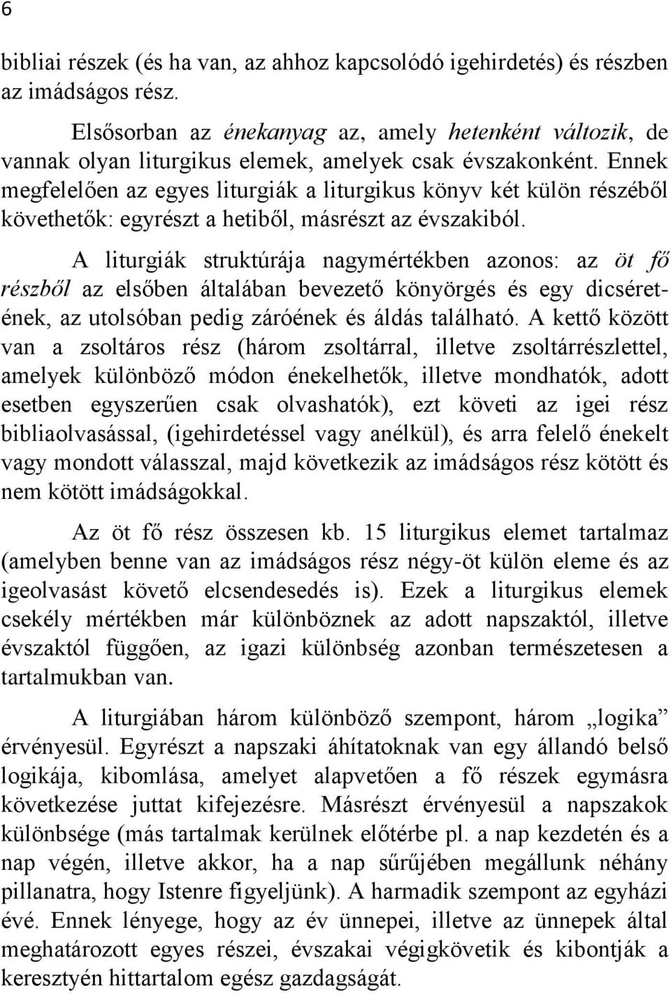 Ennek megfelelően az egyes liturgiák a liturgikus könyv két külön részéből követhetők: egyrészt a hetiből, másrészt az évszakiból.