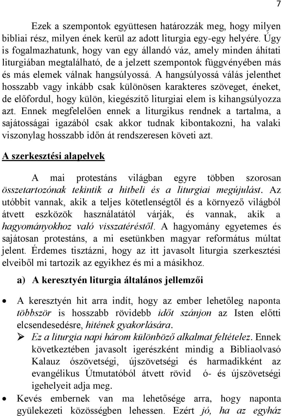 A hangsúlyossá válás jelenthet hosszabb vagy inkább csak különösen karakteres szöveget, éneket, de előfordul, hogy külön, kiegészítő liturgiai elem is kihangsúlyozza azt.