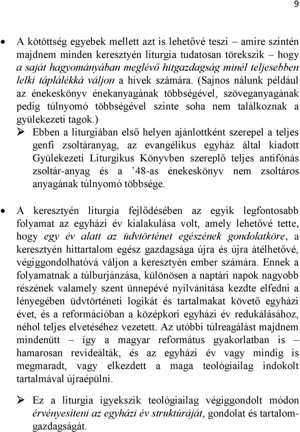 ) Ebben a liturgiában első helyen ajánlottként szerepel a teljes genfi zsoltáranyag, az evangélikus egyház által kiadott Gyülekezeti Liturgikus Könyvben szereplő teljes antifónás zsoltár-anyag és a