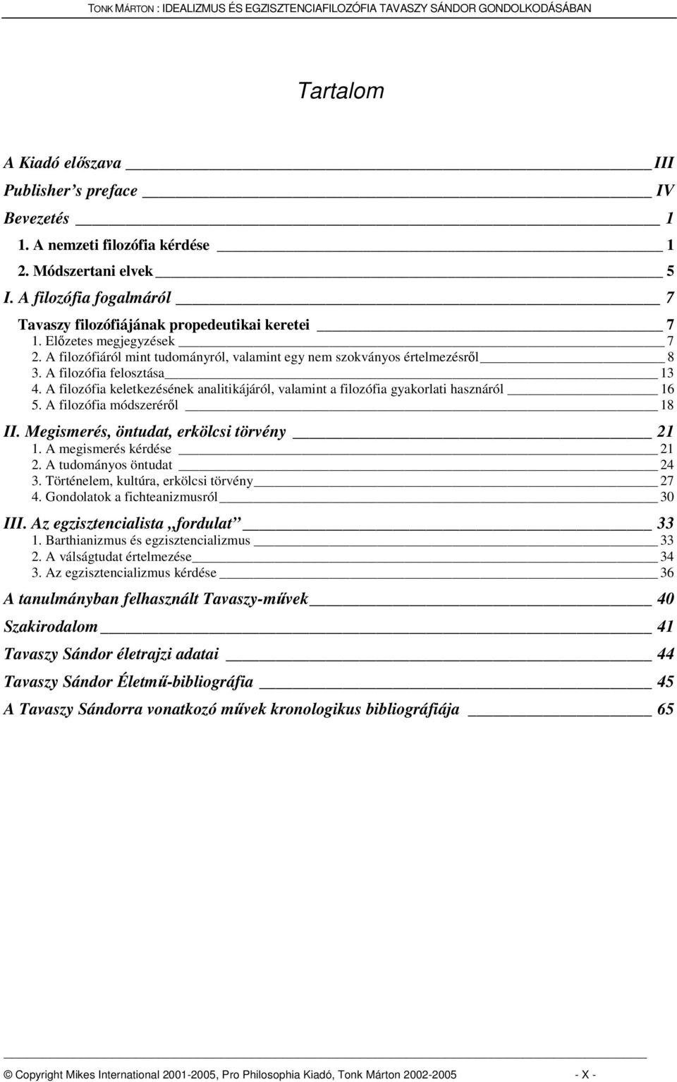 A filozófia keletkezésének analitikájáról, valamint a filozófia gyakorlati hasznáról 16 5. A filozófia módszerérl 18 II. Megismerés, öntudat, erkölcsi törvény 21 1. A megismerés kérdése 21 2.