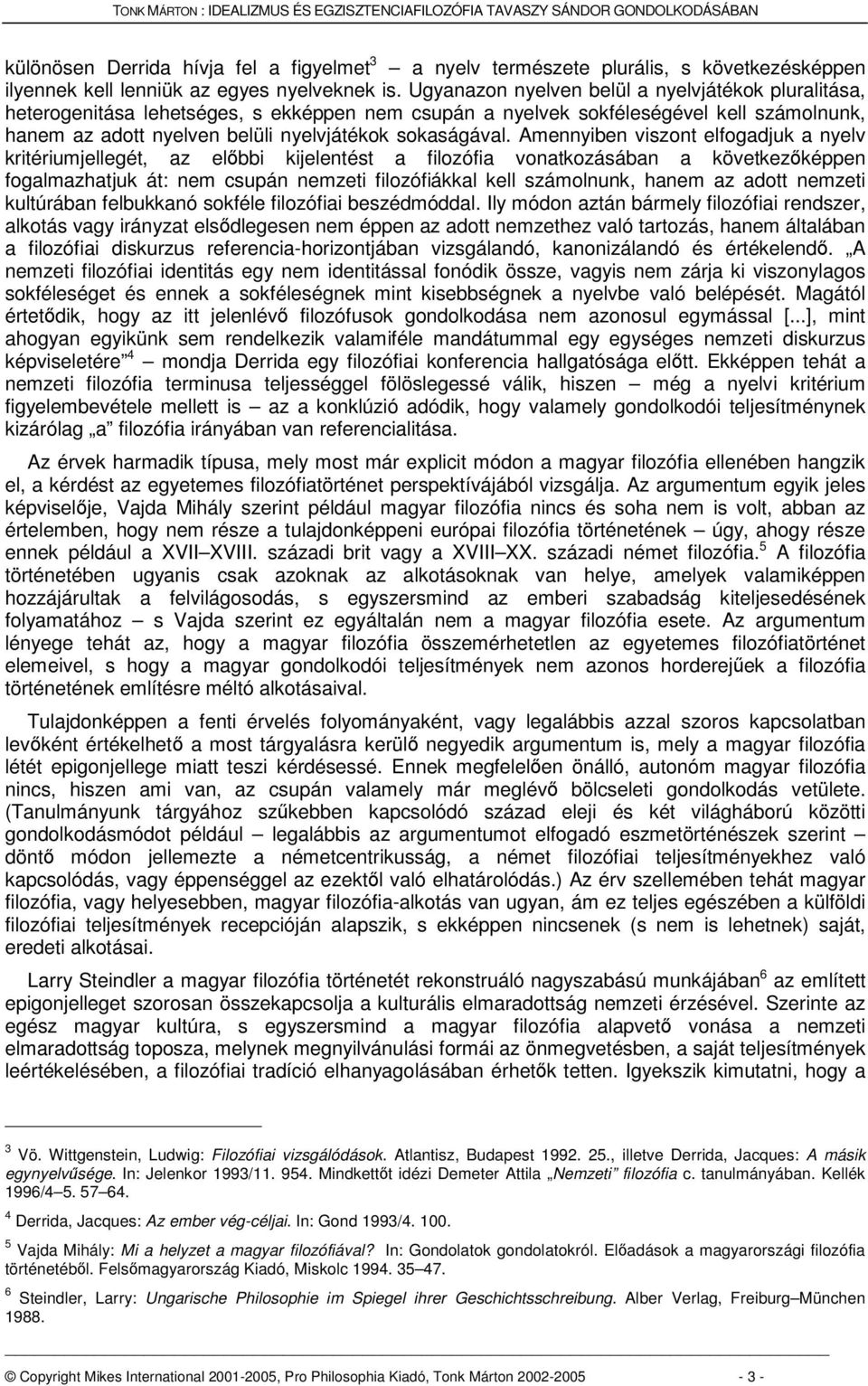 Amennyiben viszont elfogadjuk a nyelv kritériumjellegét, az elbbi kijelentést a filozófia vonatkozásában a következképpen fogalmazhatjuk át: nem csupán nemzeti filozófiákkal kell számolnunk, hanem az