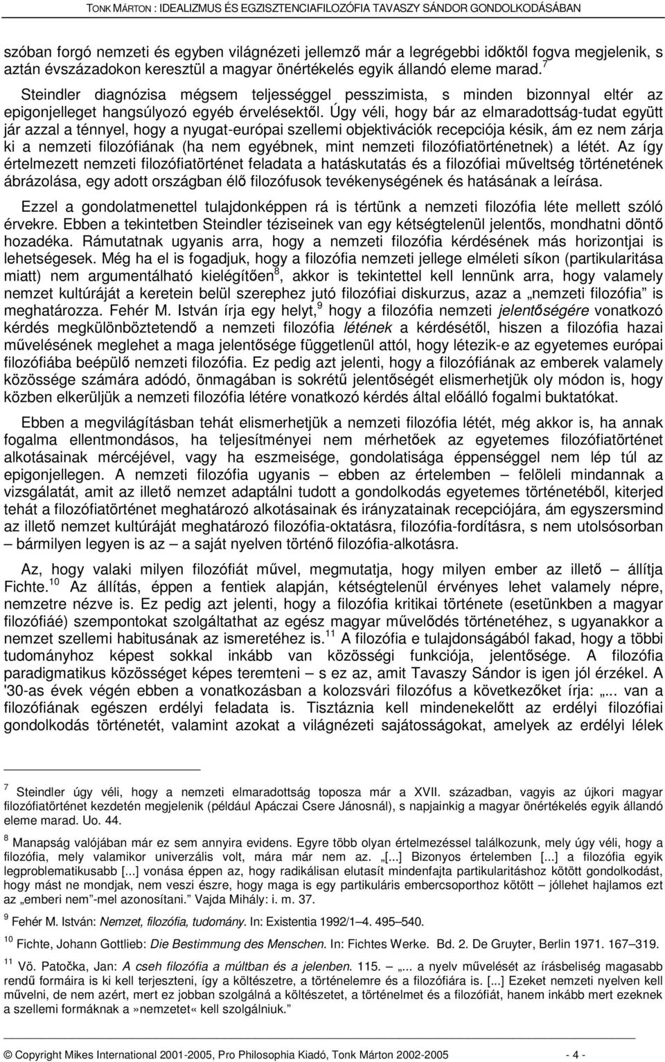 Úgy véli, hogy bár az elmaradottság-tudat együtt jár azzal a ténnyel, hogy a nyugat-európai szellemi objektivációk recepciója késik, ám ez nem zárja ki a nemzeti filozófiának (ha nem egyébnek, mint