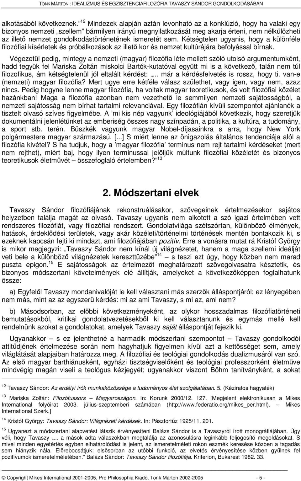 gondolkodástörténetének ismeretét sem. Kétségtelen ugyanis, hogy a különféle filozófiai kísérletek és próbálkozások az illet kor és nemzet kultúrájára befolyással bírnak.