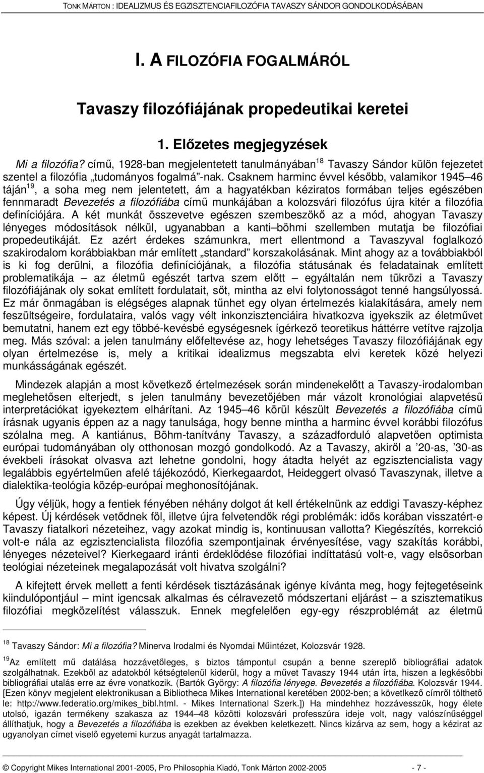 Csaknem harminc évvel késbb, valamikor 1945 46 táján 19, a soha meg nem jelentetett, ám a hagyatékban kéziratos formában teljes egészében fennmaradt Bevezetés a filozófiába cím munkájában a