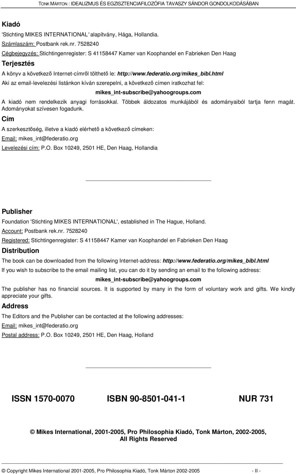 html Aki az email-levelezési listánkon kíván szerepelni, a következ címen iratkozhat fel: mikes_int-subscribe@yahoogroups.com A kiadó nem rendelkezik anyagi forrásokkal.