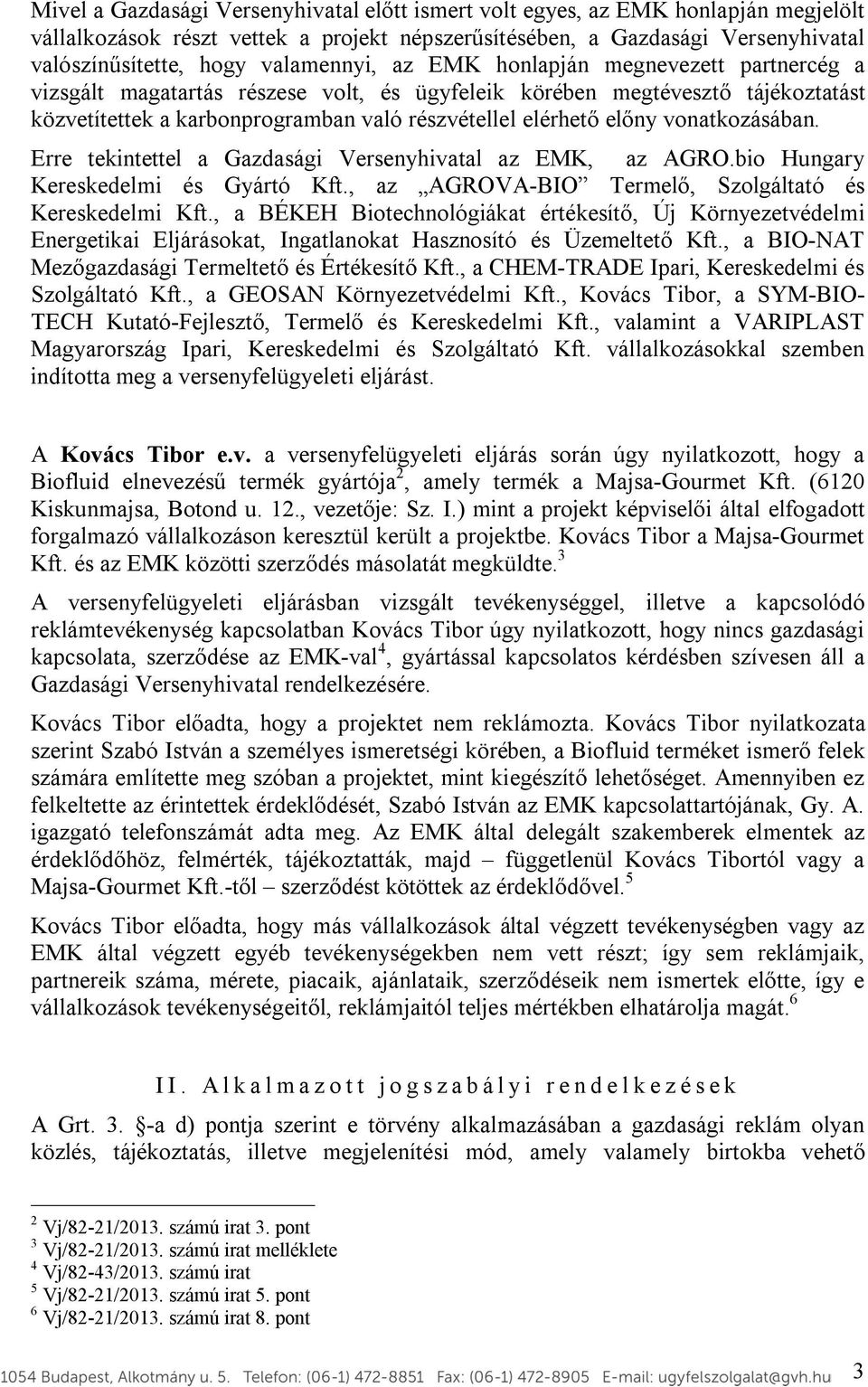 előny vonatkozásában. Erre tekintettel a Gazdasági Versenyhivatal az EMK, az AGRO.bio Hungary Kereskedelmi és Gyártó Kft., az AGROVA-BIO Termelő, Szolgáltató és Kereskedelmi Kft.