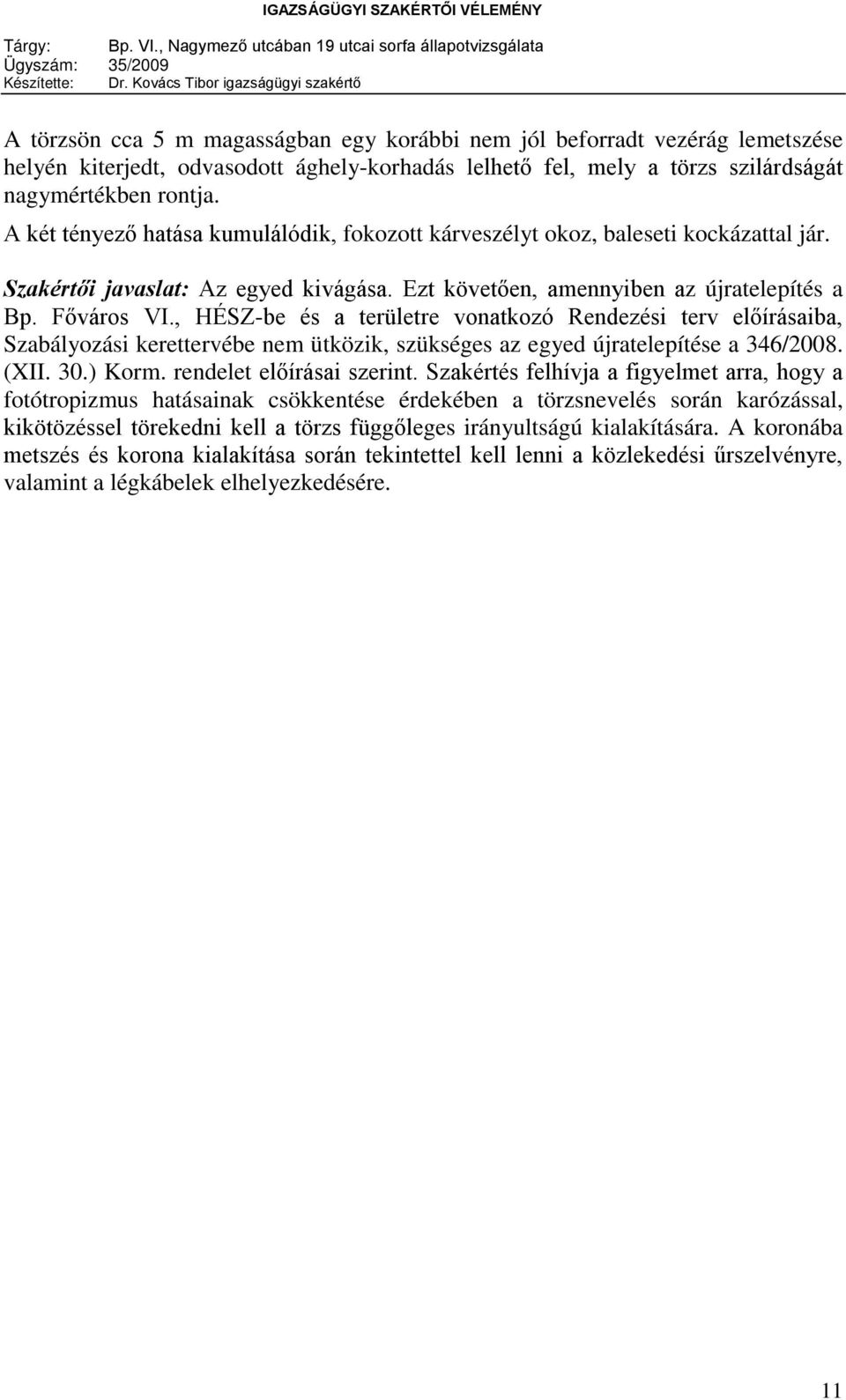 , HÉSZ-be és a területre vonatkozó Rendezési terv előírásaiba, Szabályozási kerettervébe nem ütközik, szükséges az egyed újratelepítése a 346/2008. (XII. 30.) Korm. rendelet előírásai szerint.