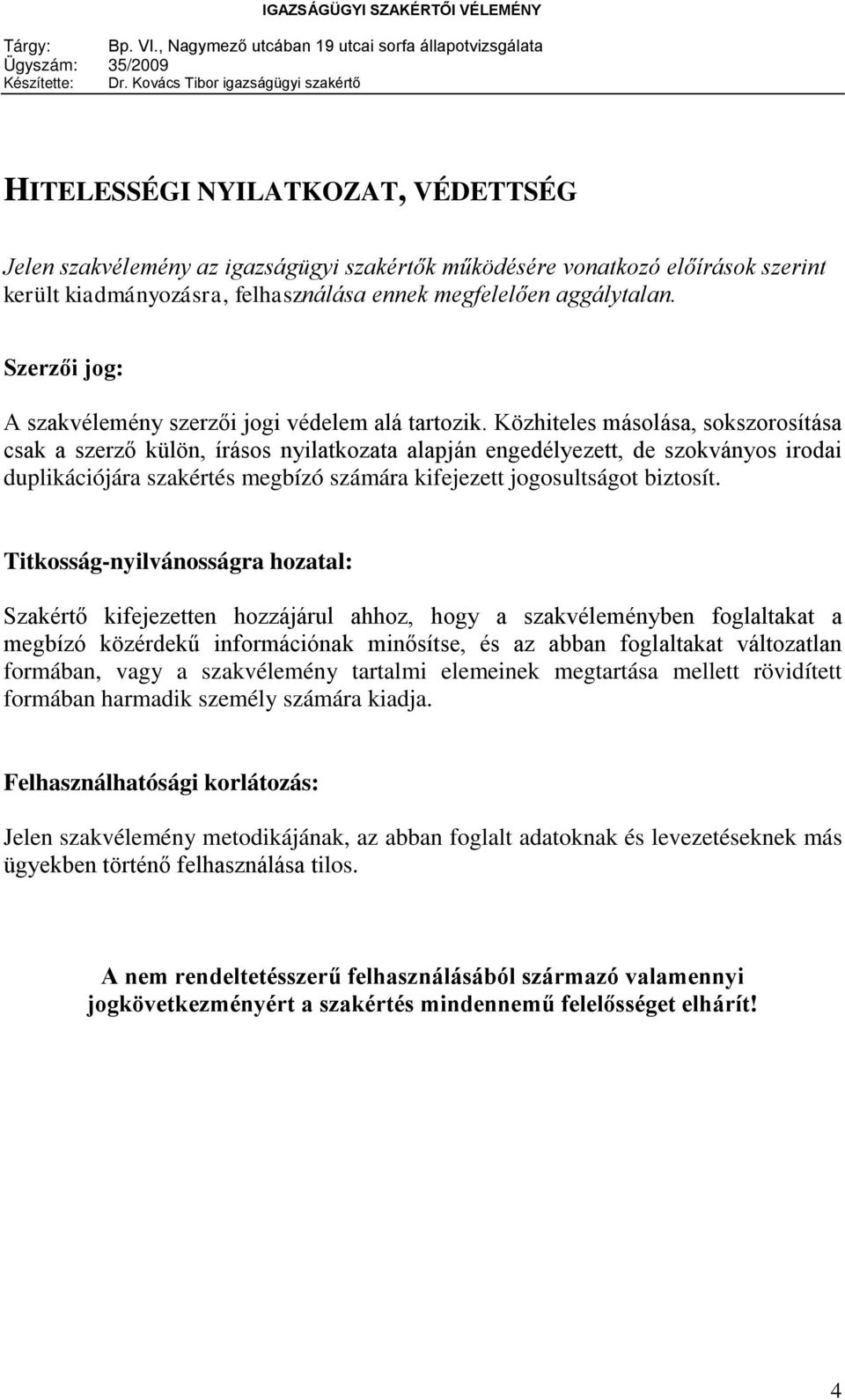 Közhiteles másolása, sokszorosítása csak a szerző külön, írásos nyilatkozata alapján engedélyezett, de szokványos irodai duplikációjára szakértés megbízó számára kifejezett jogosultságot biztosít.