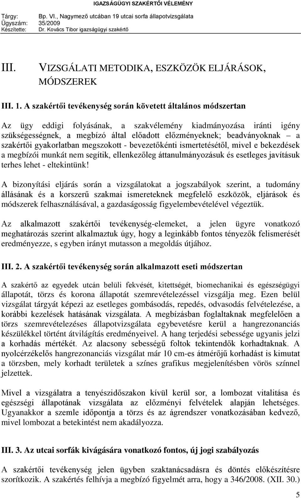 a szakértői gyakorlatban megszokott - bevezetőkénti ismertetésétől, mivel e bekezdések a megbízói munkát nem segítik, ellenkezőleg áttanulmányozásuk és esetleges javításuk terhes lehet - eltekintünk!