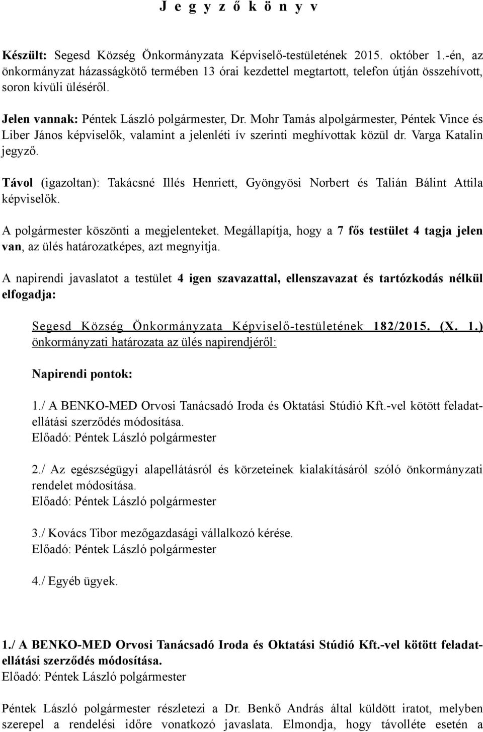 Jelen vannak:,, Péntek Vince és Liber János képviselők, valamint a jelenléti ív szerinti meghívottak közül dr. Varga Katalin jegyző.