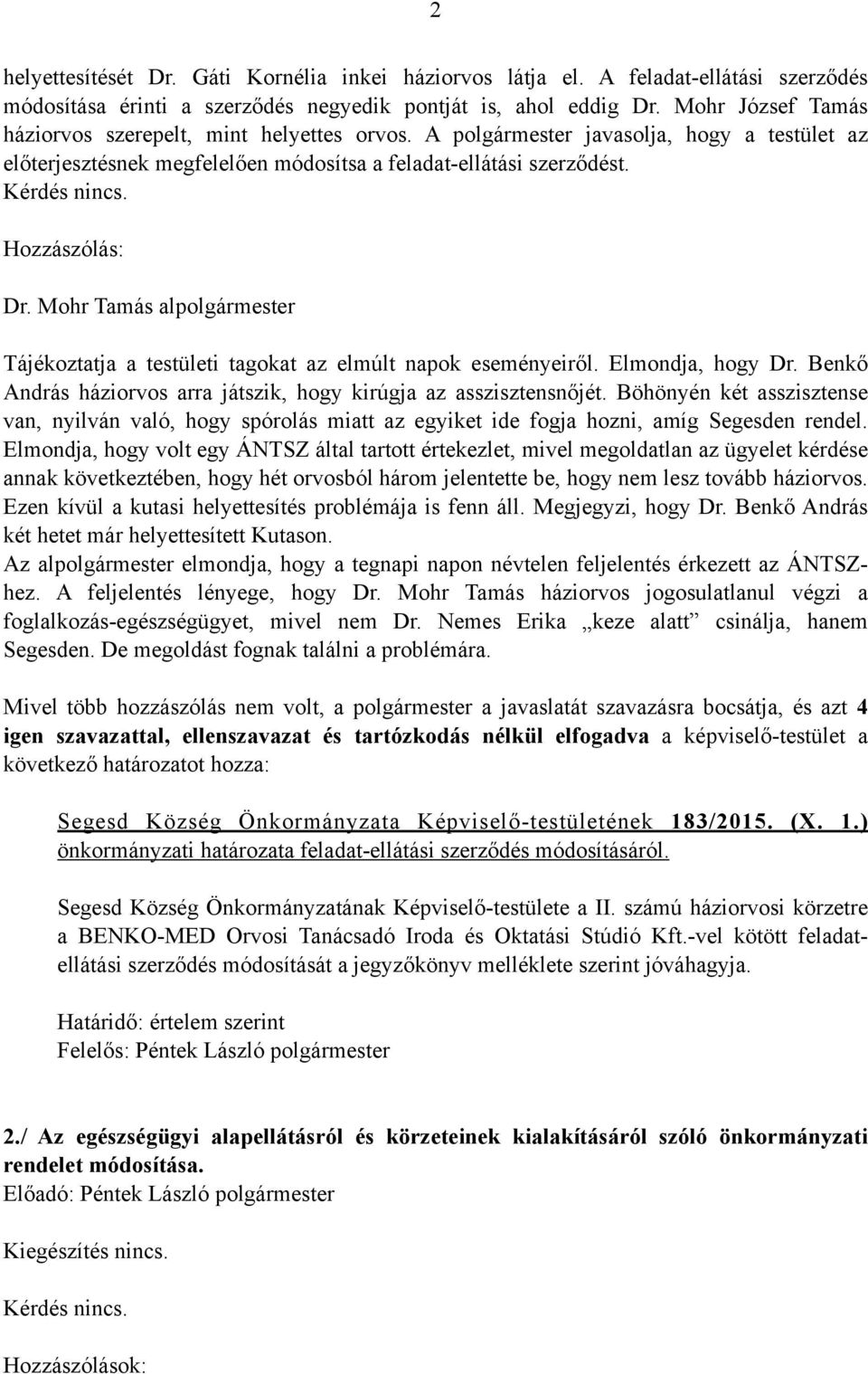 Hozzászólás: Tájékoztatja a testületi tagokat az elmúlt napok eseményeiről. Elmondja, hogy Dr. Benkő András háziorvos arra játszik, hogy kirúgja az asszisztensnőjét.