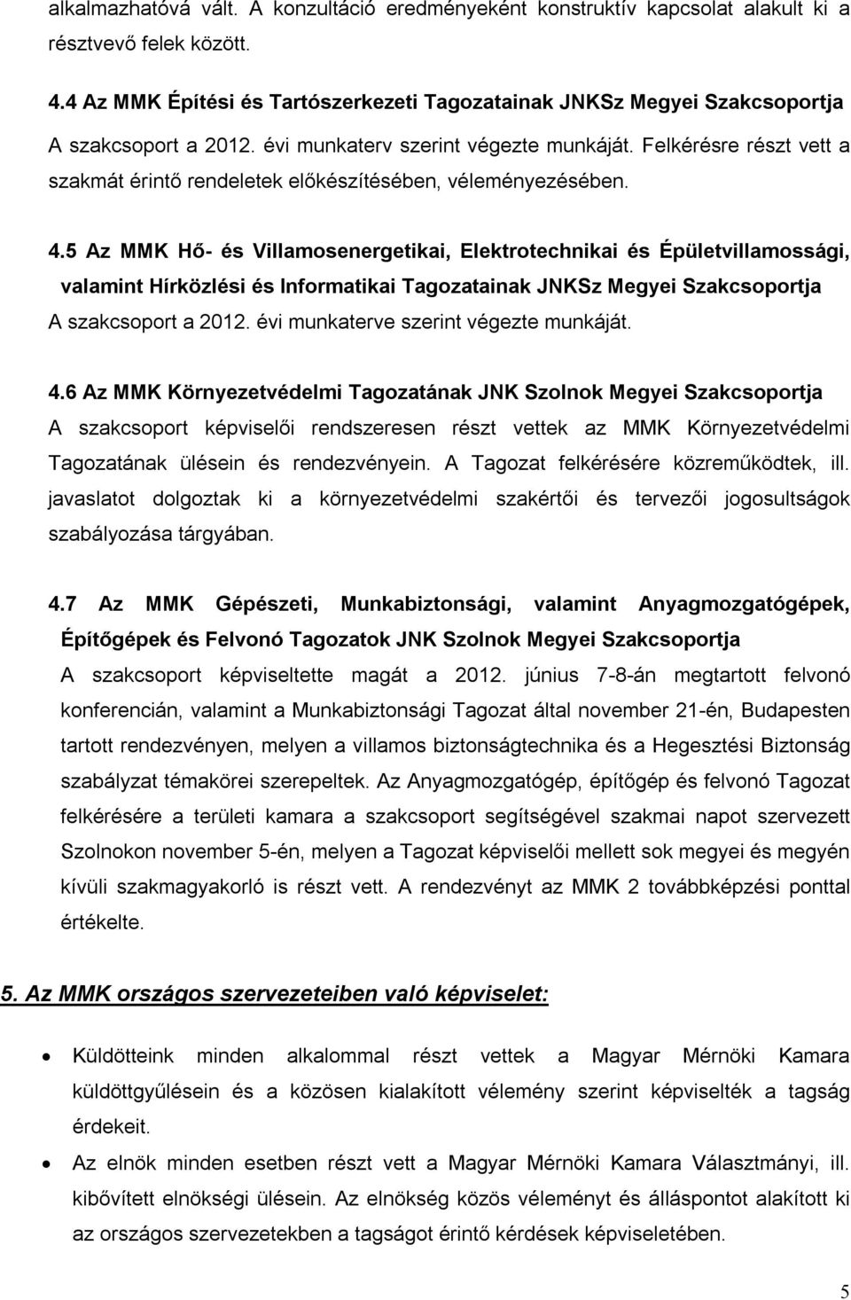 Felkérésre részt vett a szakmát érintő rendeletek előkészítésében, véleményezésében. 4.