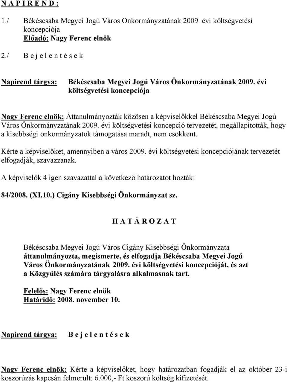 évi költségvetési koncepciója Nagy Ferenc elnök: Áttanulmányozták közösen a képviselőkkel Békéscsaba Megyei Jogú Város Önkormányzatának 2009.