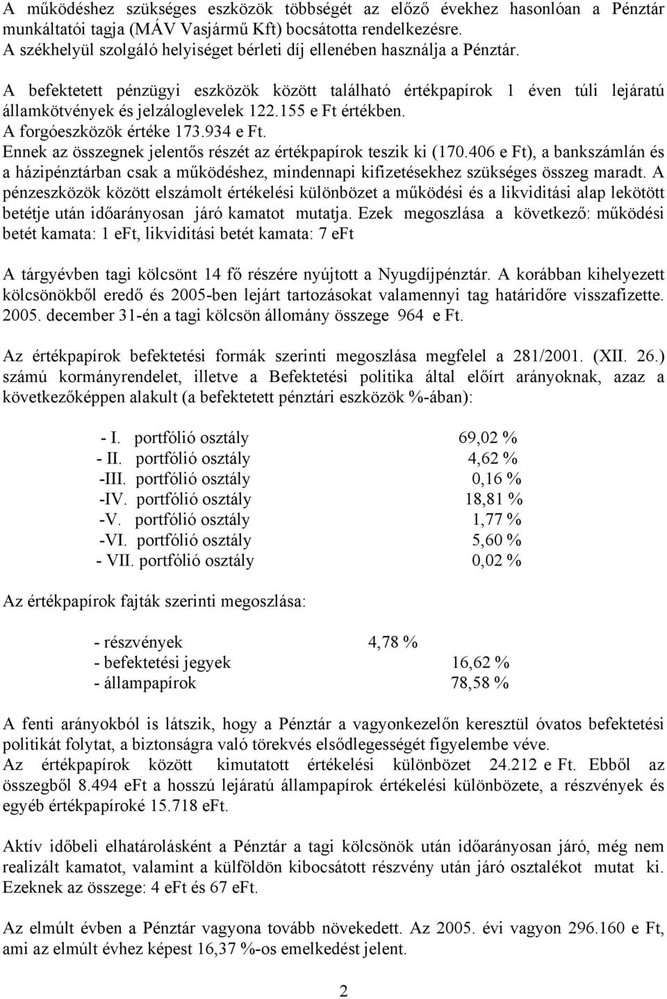 155 e Ft értékben. A forgóeszközök értéke 173.934 e Ft. Ennek az összegnek jelentős részét az értékpapírok teszik ki (170.