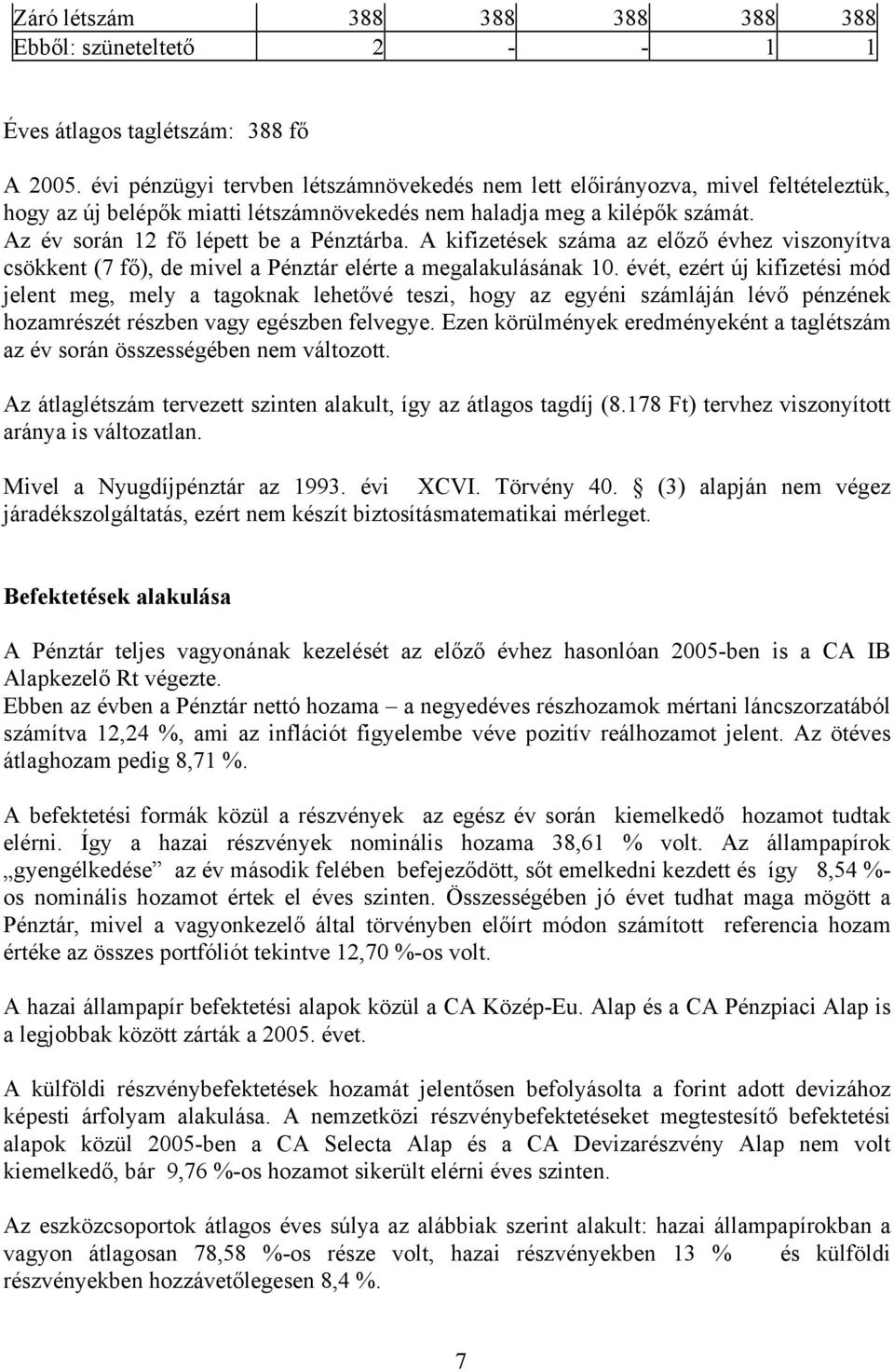 A kifizetések száma az előző évhez viszonyítva csökkent (7 fő), de mivel a Pénztár elérte a megalakulásának 10.