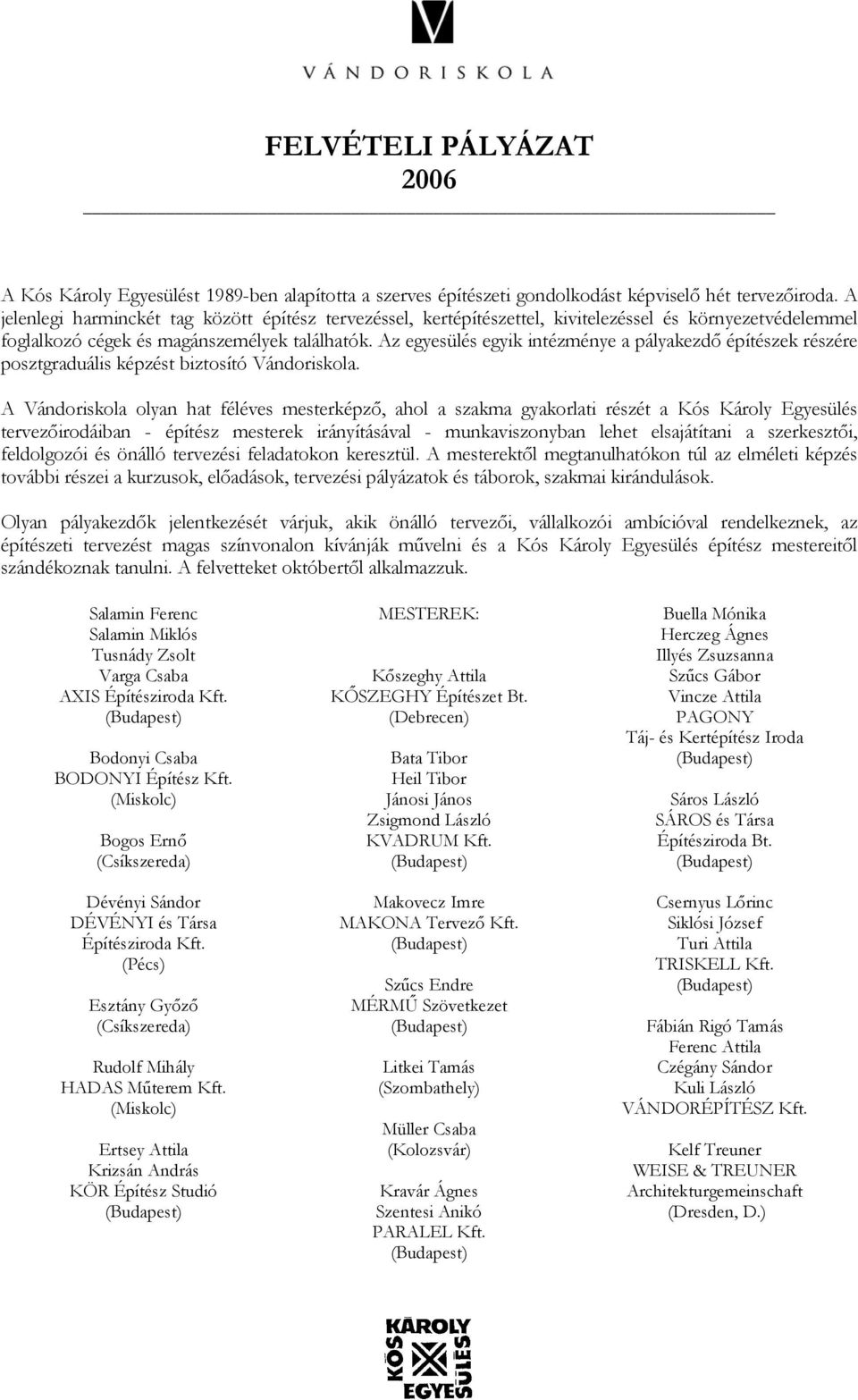 Az egyesülés egyik intézménye a pályakezdő építészek részére posztgraduális képzést biztosító Vándoriskola.
