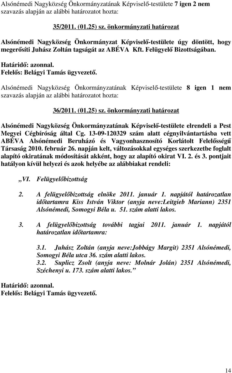 Felelős: Belágyi Tamás ügyvezető. Alsónémedi Nagyközség Önkormányzatának Képviselő-testülete 8 igen 1 nem szavazás 36/2011. (01.25) sz.