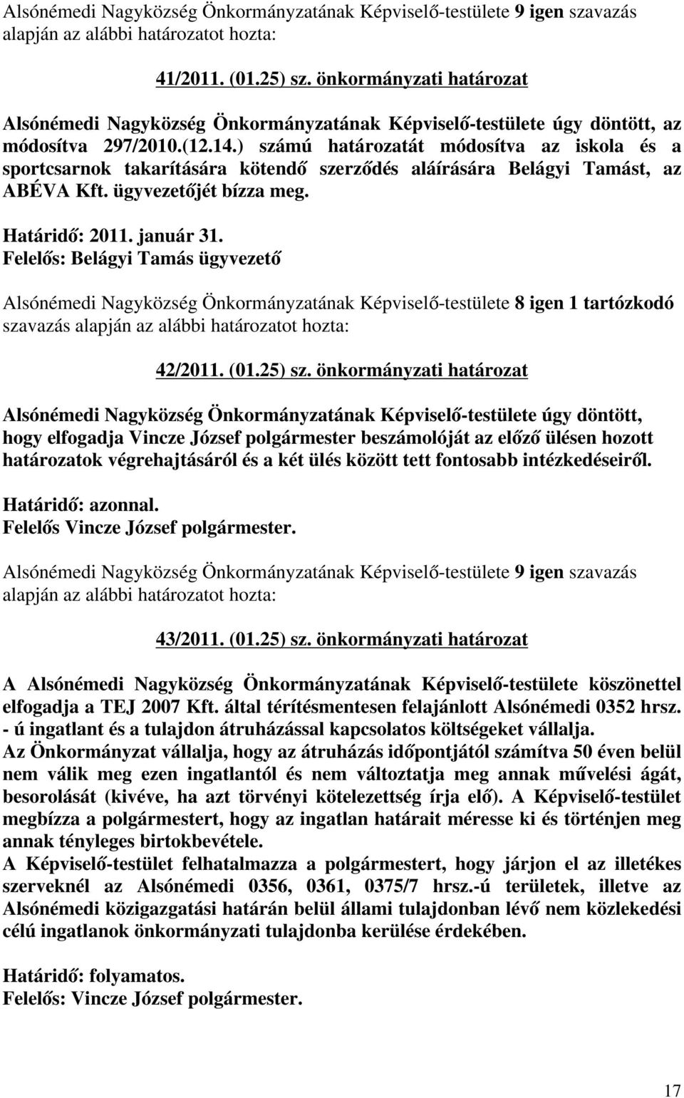 Felelős: Belágyi Tamás ügyvezető Alsónémedi Nagyközség Önkormányzatának Képviselő-testülete 8 igen 1 tartózkodó szavazás 42/2011. (01.25) sz.