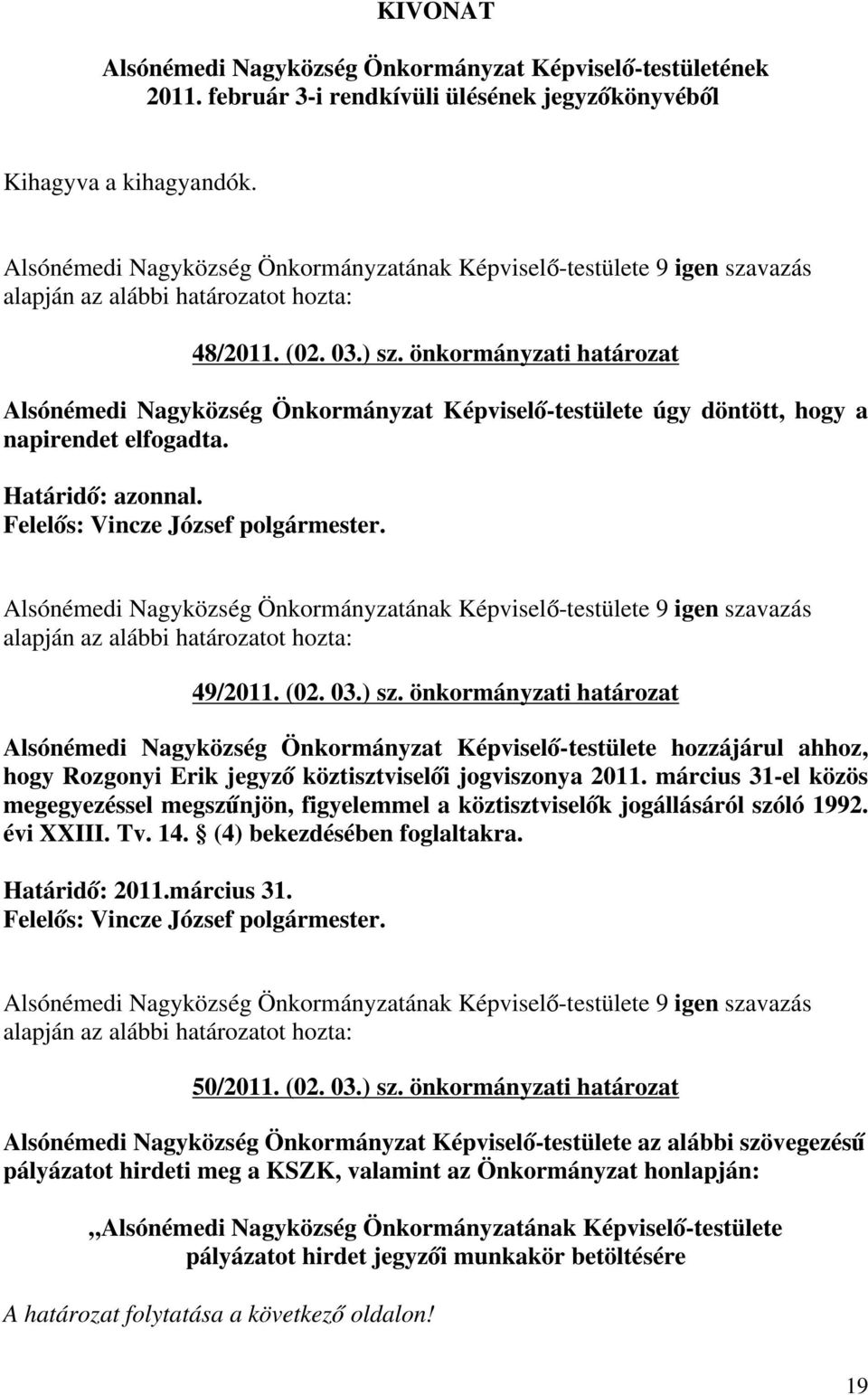 önkormányzati határozat Alsónémedi Nagyközség Önkormányzat Képviselő-testülete hozzájárul ahhoz, hogy Rozgonyi Erik jegyző köztisztviselői jogviszonya 2011.