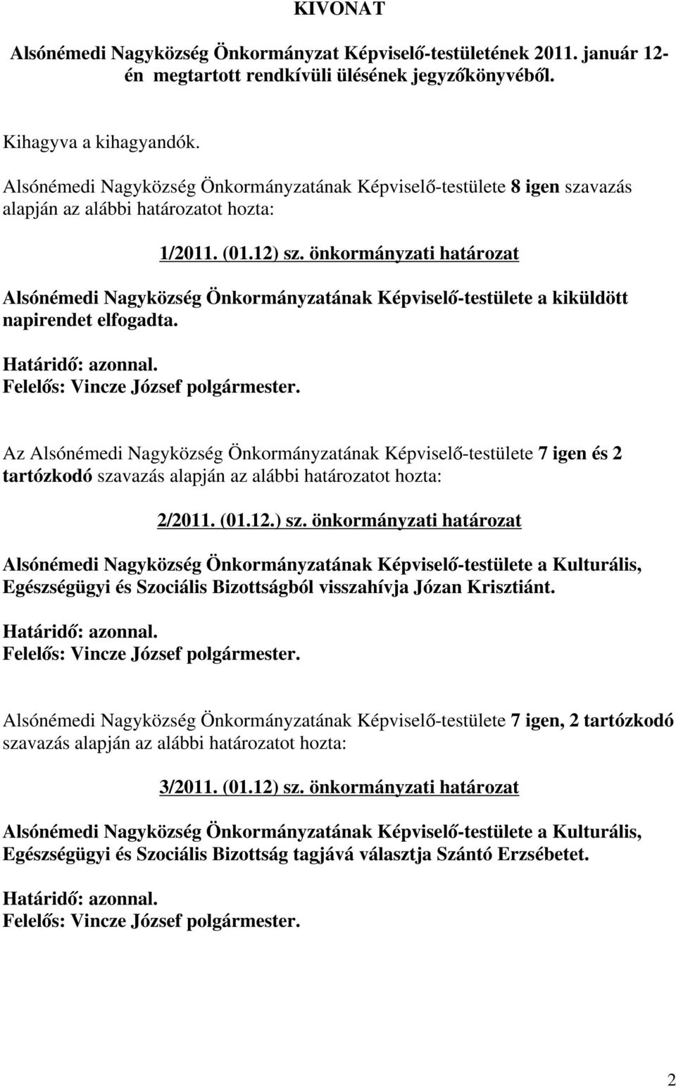 önkormányzati határozat Alsónémedi Nagyközség Önkormányzatának Képviselő-testülete a kiküldött napirendet elfogadta.