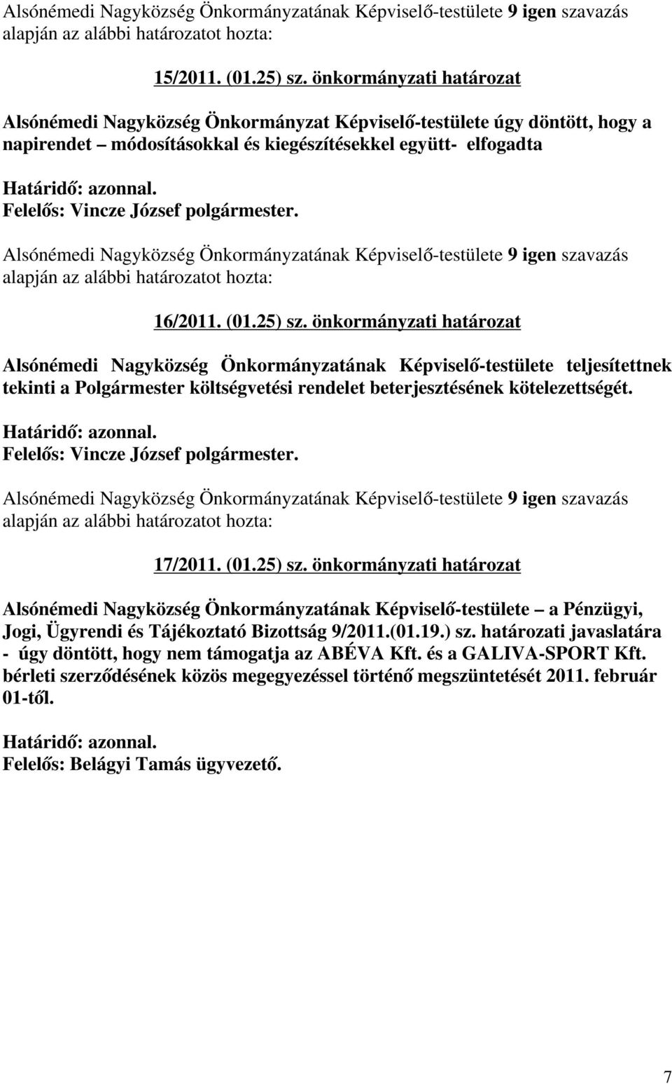 17/2011. (01.25) sz. önkormányzati határozat Alsónémedi Nagyközség Önkormányzatának Képviselő-testülete a Pénzügyi, Jogi, Ügyrendi és Tájékoztató Bizottság 9/2011.(01.19.) sz. határozati javaslatára - úgy döntött, hogy nem támogatja az ABÉVA Kft.