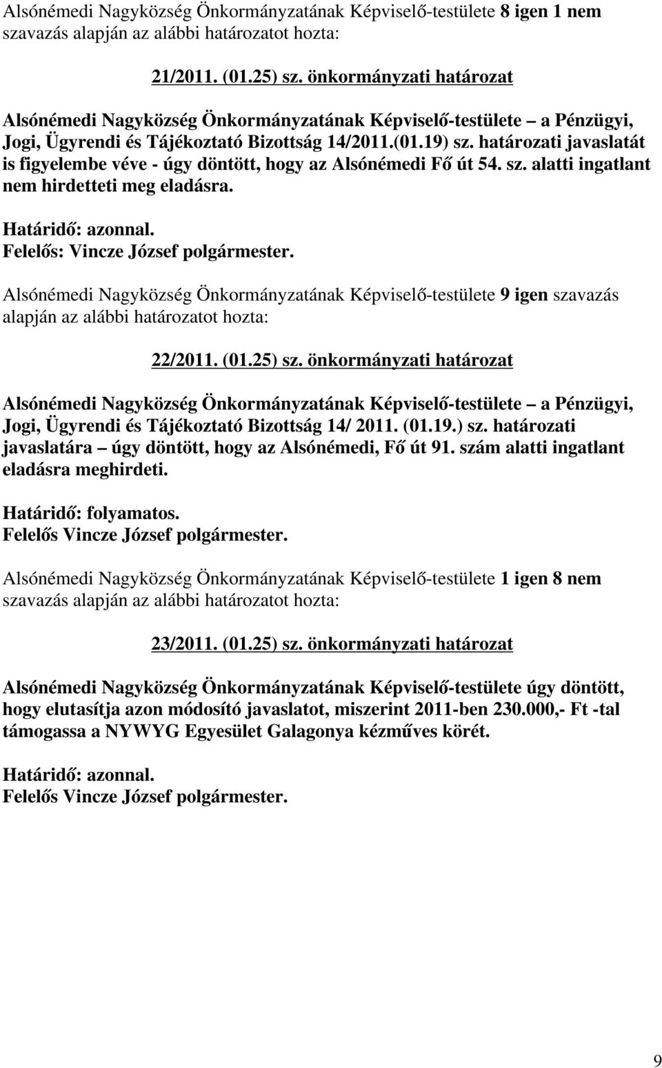 határozati javaslatát is figyelembe véve - úgy döntött, hogy az Alsónémedi Fő út 54. sz. alatti ingatlant nem hirdetteti meg eladásra. 22/2011. (01.25) sz.