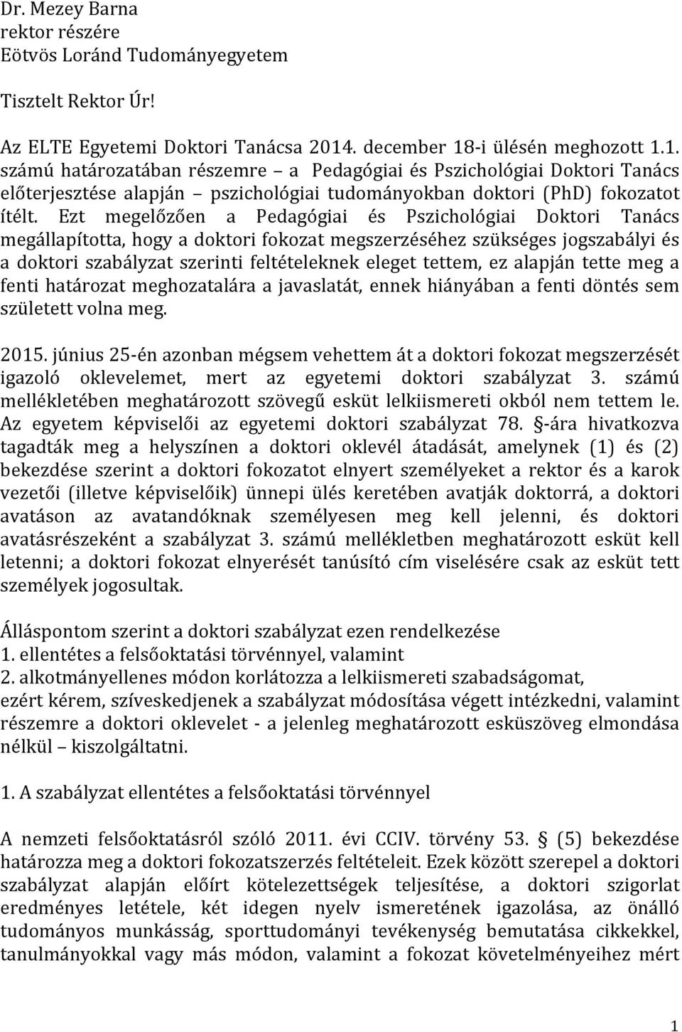 Ezt megelőzően a Pedagógiai és Pszichológiai Doktori Tanács megállapította, hogy a doktori fokozat megszerzéséhez szükséges jogszabályi és a doktori szabályzat szerinti feltételeknek eleget tettem,