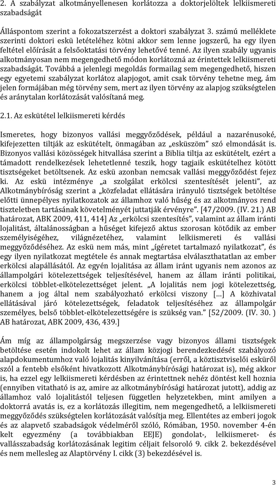 Az ilyen szabály ugyanis alkotmányosan nem megengedhető módon korlátozná az érintettek lelkiismereti szabadságát.