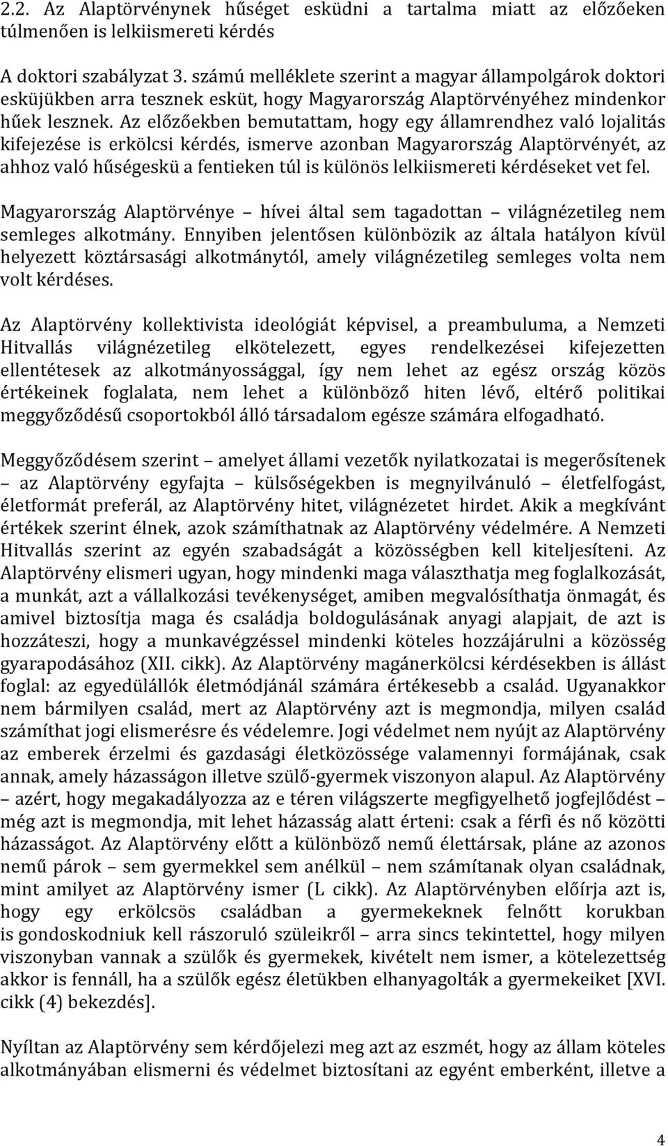 Az előzőekben bemutattam, hogy egy államrendhez való lojalitás kifejezése is erkölcsi kérdés, ismerve azonban Magyarország Alaptörvényét, az ahhoz való hűségeskü a fentieken túl is különös