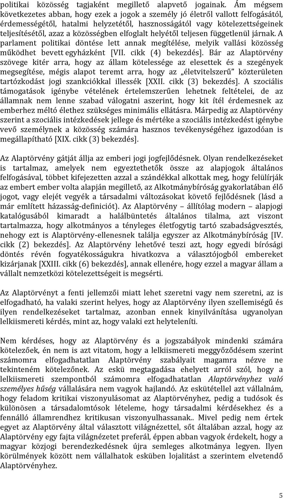 közösségben elfoglalt helyétől teljesen függetlenül járnak. A parlament politikai döntése lett annak megítélése, melyik vallási közösség működhet bevett egyházként [VII. cikk (4) bekezdés].