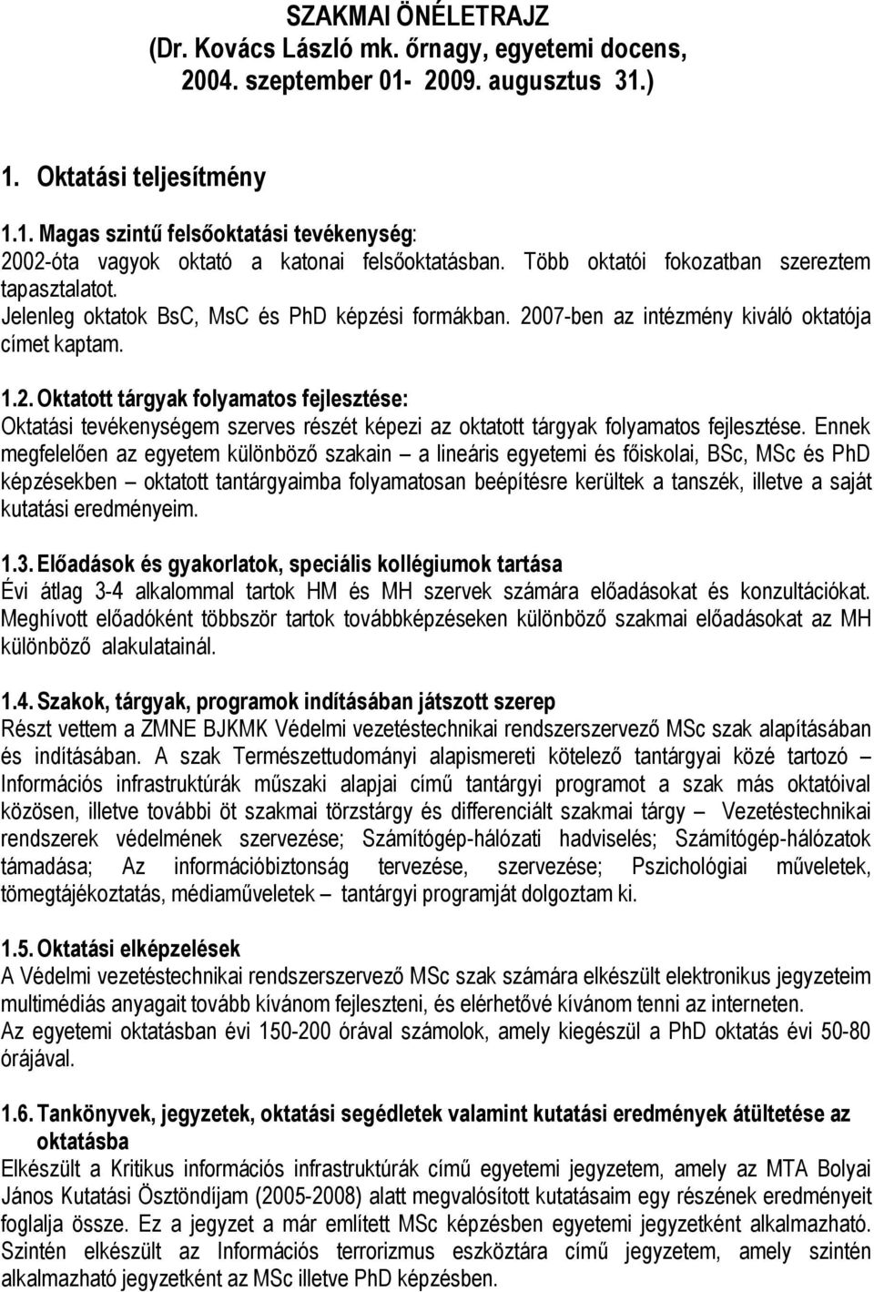 07-ben az intézmény kiváló oktatója címet kaptam. 1.2. Oktatott tárgyak folyamatos fejlesztése: Oktatási tevékenységem szerves részét képezi az oktatott tárgyak folyamatos fejlesztése.