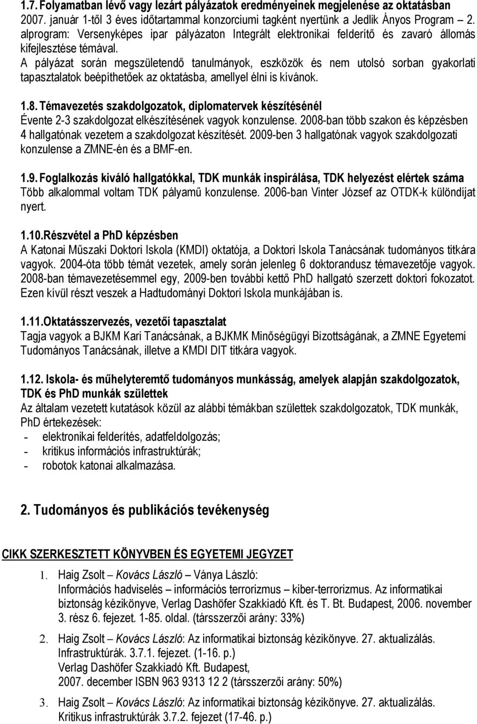 A pályázat során megszületendő tanulmányok, eszközök és nem utolsó sorban gyakorlati tapasztalatok beépíthetőek az oktatásba, amellyel élni is kívánok. 1.8.