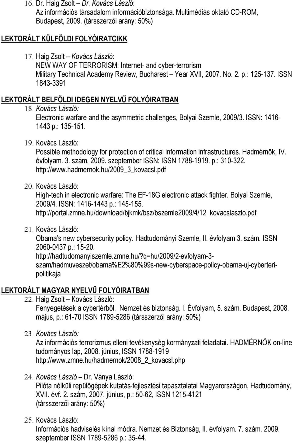 ISSN 1843-3391 LEKTORÁLT BELFÖLDI IDEGEN NYELVŰ FOLYÓIRATBAN 18. Kovács László: Electronic warfare and the asymmetric challenges, Bolyai Szemle, 2009/3. ISSN: 1416-1443 p.: 135-151. 19.