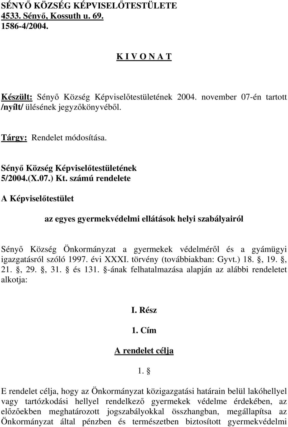 számú rendelete A Képviselőtestület az egyes gyermekvédelmi ellátások helyi szabályairól Sényő Község Önkormányzat a gyermekek védelméről és a gyámügyi igazgatásról szóló 1997. évi XXXI.