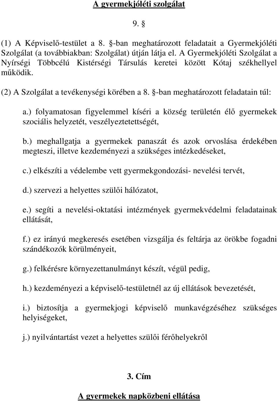 ) folyamatosan figyelemmel kíséri a község területén élő gyermekek szociális helyzetét, veszélyeztetettségét, b.