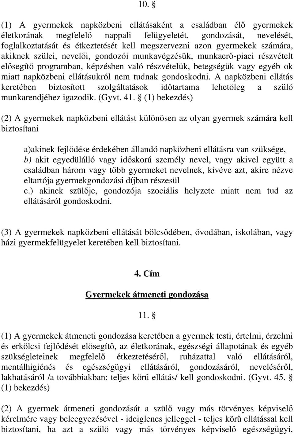 nem tudnak gondoskodni. A napközbeni ellátás keretében biztosított szolgáltatások időtartama lehetőleg a szülő munkarendjéhez igazodik. (Gyvt. 41.