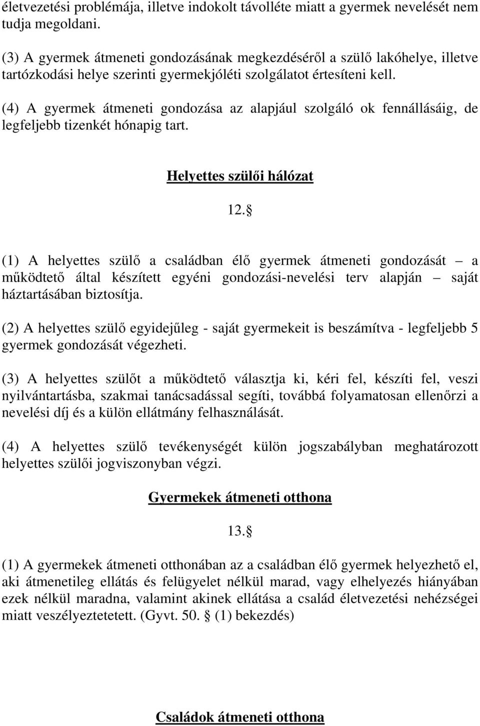 (4) A gyermek átmeneti gondozása az alapjául szolgáló ok fennállásáig, de legfeljebb tizenkét hónapig tart. Helyettes szülői hálózat 12.