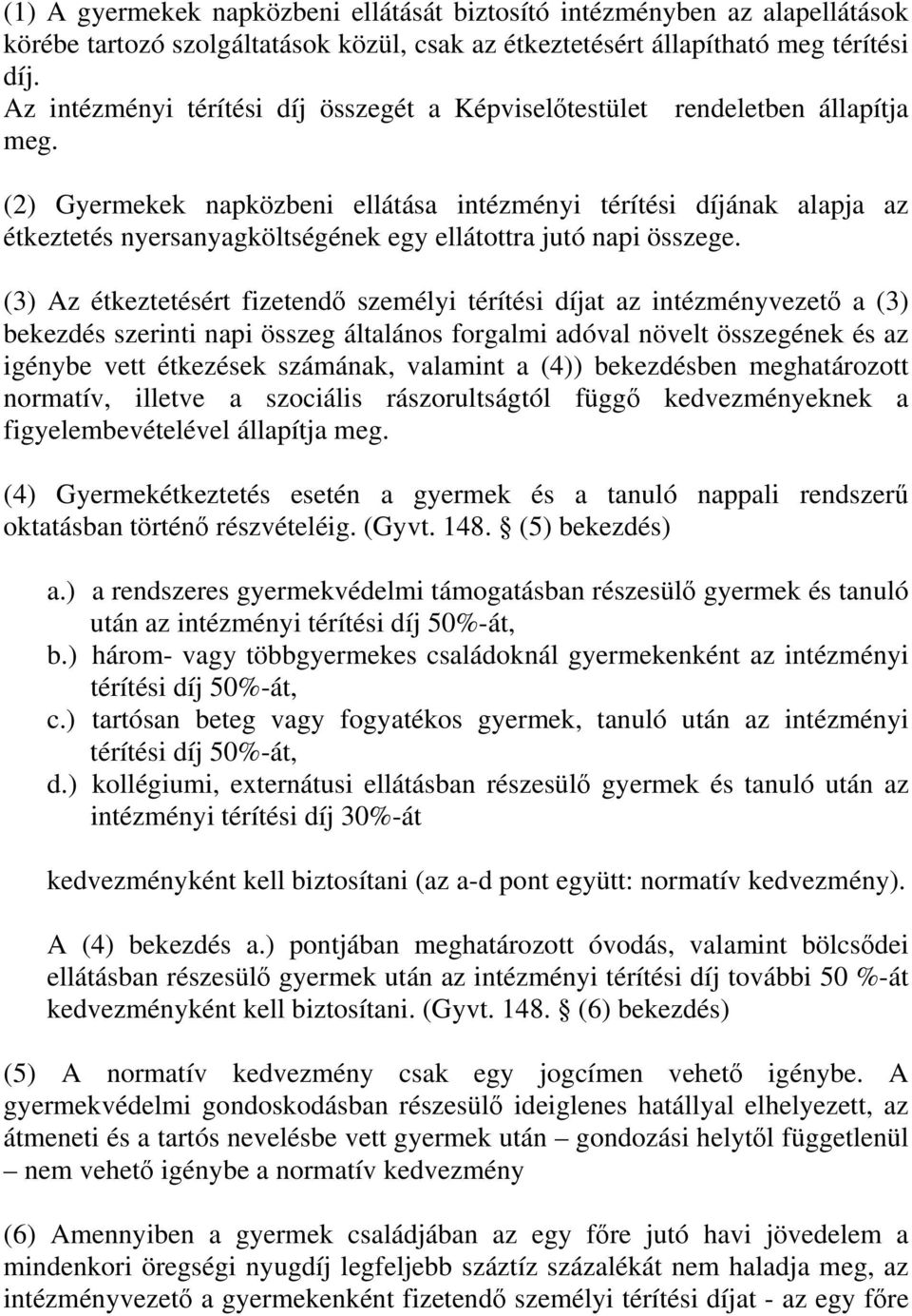 (2) Gyermekek napközbeni ellátása intézményi térítési díjának alapja az étkeztetés nyersanyagköltségének egy ellátottra jutó napi összege.