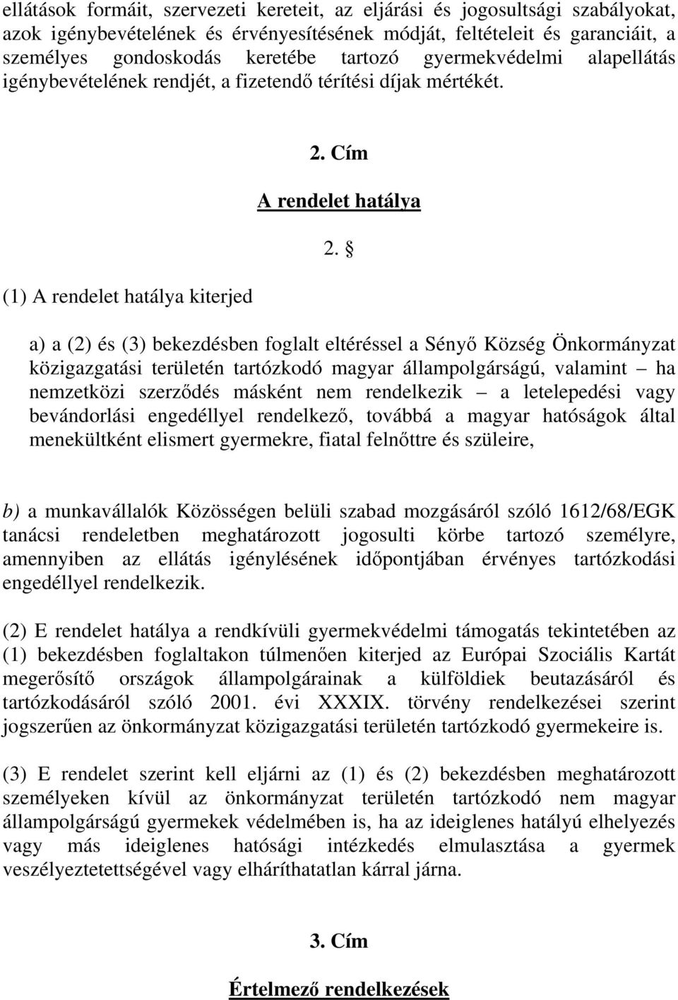 a) a (2) és (3) bekezdésben foglalt eltéréssel a Sényő Község Önkormányzat közigazgatási területén tartózkodó magyar állampolgárságú, valamint ha nemzetközi szerződés másként nem rendelkezik a