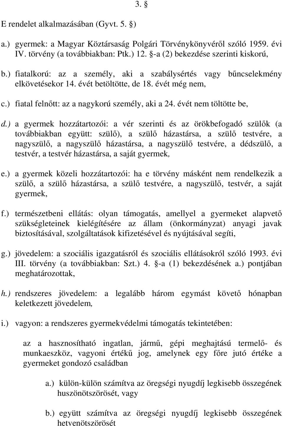 ) a gyermek hozzátartozói: a vér szerinti és az örökbefogadó szülők (a továbbiakban együtt: szülő), a szülő házastársa, a szülő testvére, a nagyszülő, a nagyszülő házastársa, a nagyszülő testvére, a