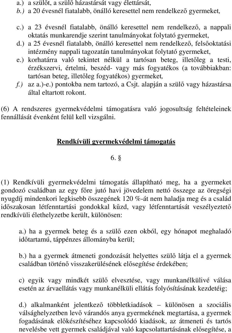 ) a 25 évesnél fiatalabb, önálló keresettel nem rendelkező, felsőoktatási intézmény nappali tagozatán tanulmányokat folytató gyermeket, e.