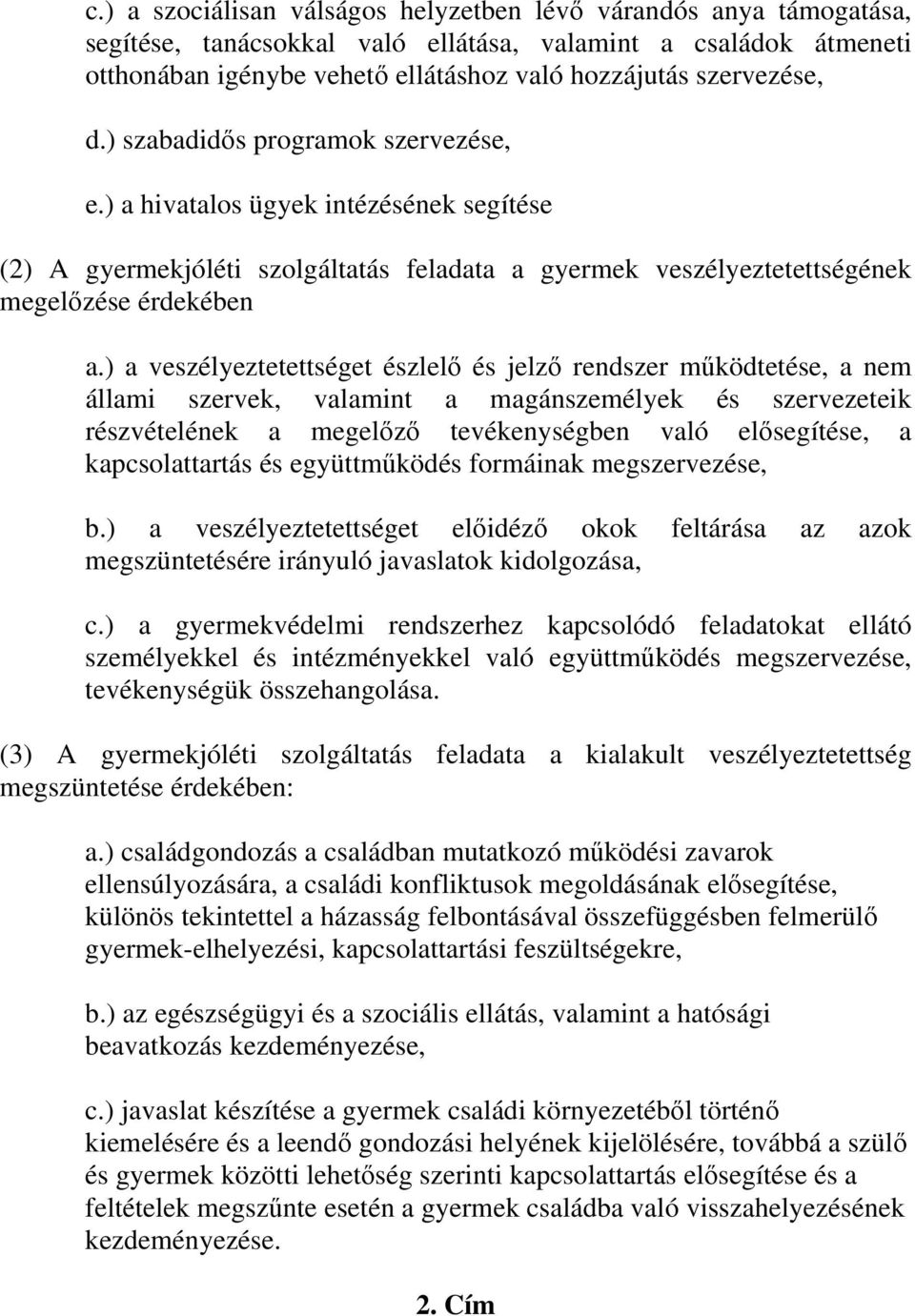 ) a veszélyeztetettséget észlelő és jelző rendszer működtetése, a nem állami szervek, valamint a magánszemélyek és szervezeteik részvételének a megelőző tevékenységben való elősegítése, a