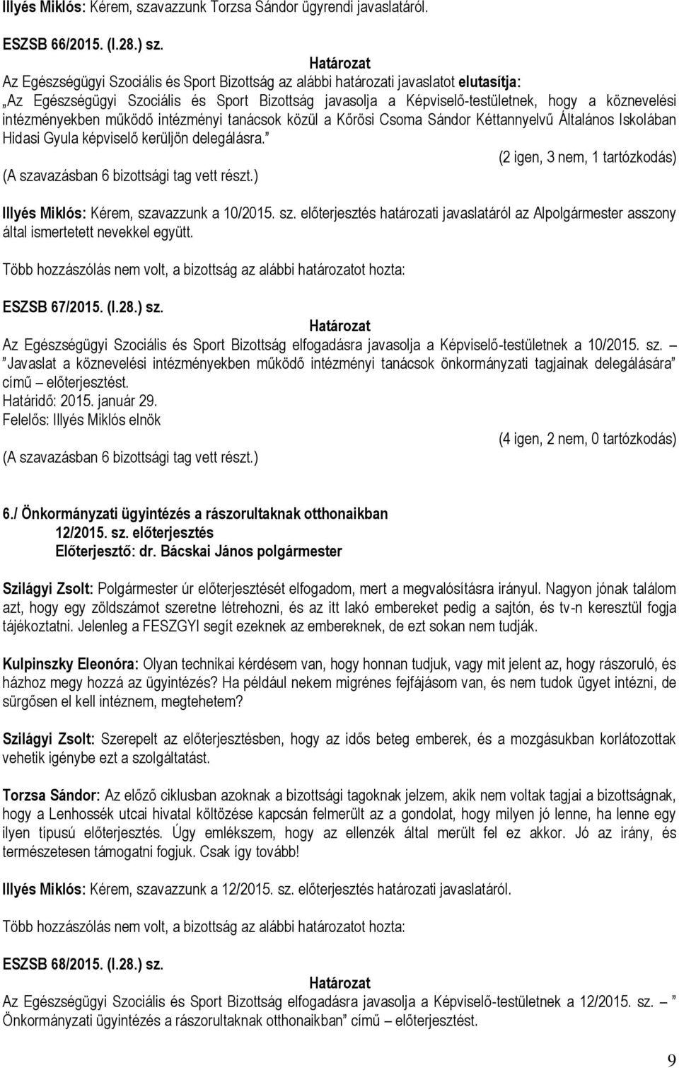 intézményekben működő intézményi tanácsok közül a Kőrösi Csoma Sándor Kéttannyelvű Általános Iskolában Hidasi Gyula képviselő kerüljön delegálásra.