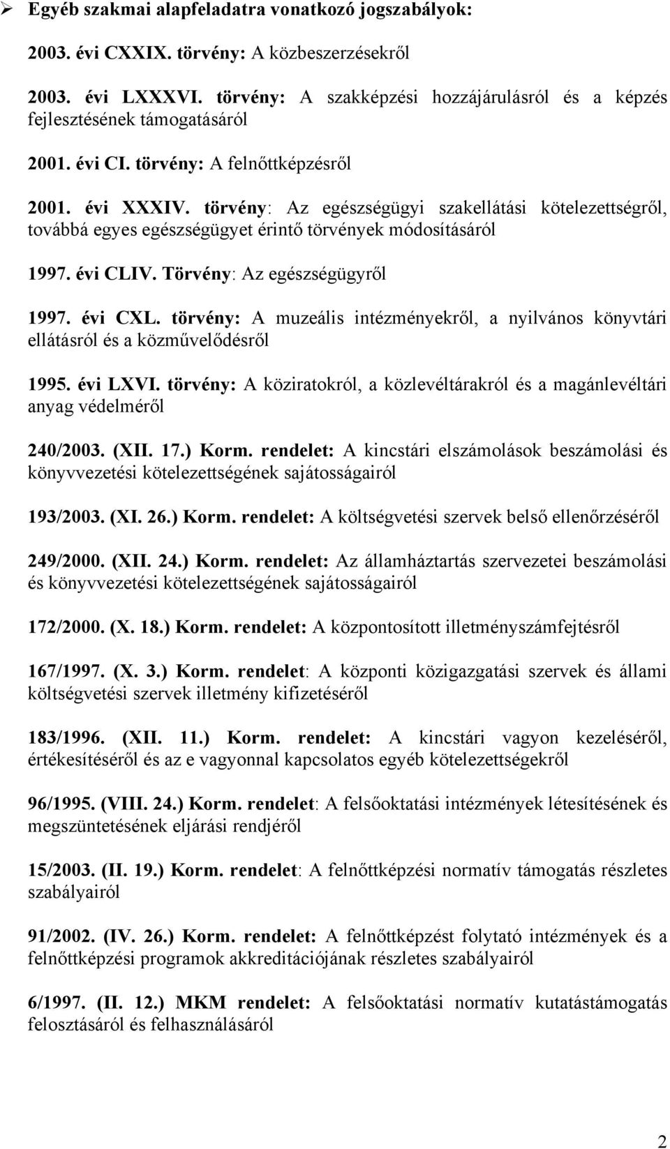 törvény: Az egészségügyi szakellátási kötelezettségről, továbbá egyes egészségügyet érintő törvények módosításáról 1997. évi CLIV. Törvény: Az egészségügyről 1997. évi CXL.