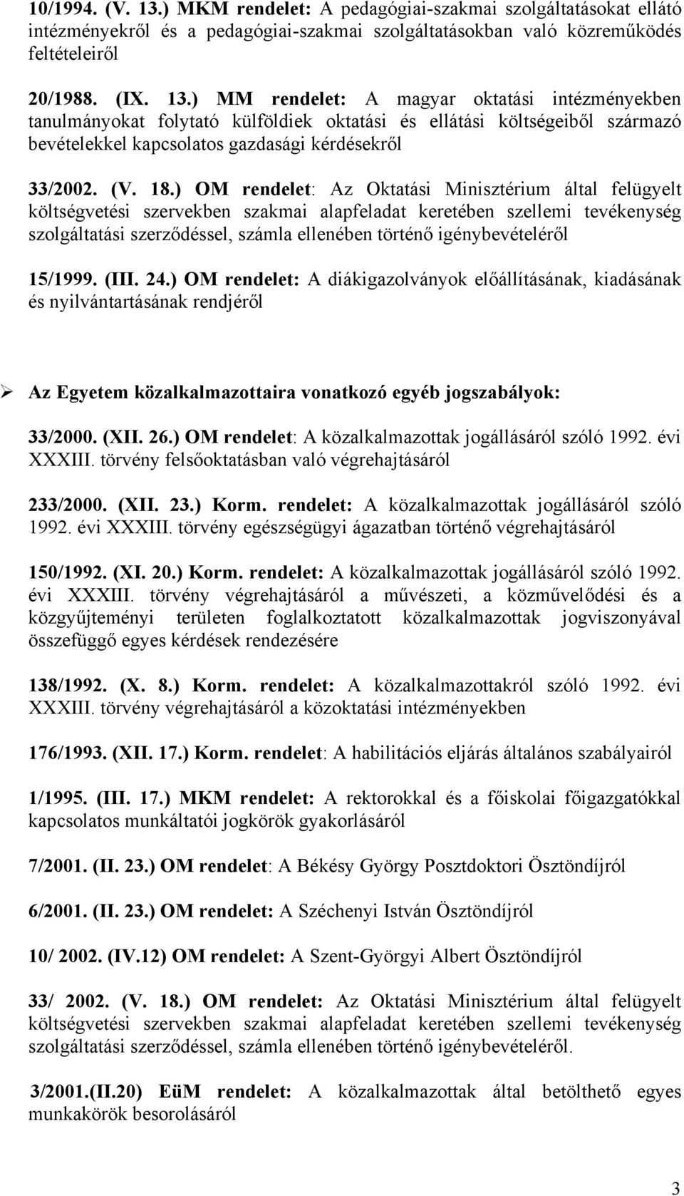 ) OM rendelet: Az Oktatási Minisztérium által felügyelt költségvetési szervekben szakmai alapfeladat keretében szellemi tevékenység szolgáltatási szerződéssel, számla ellenében történő