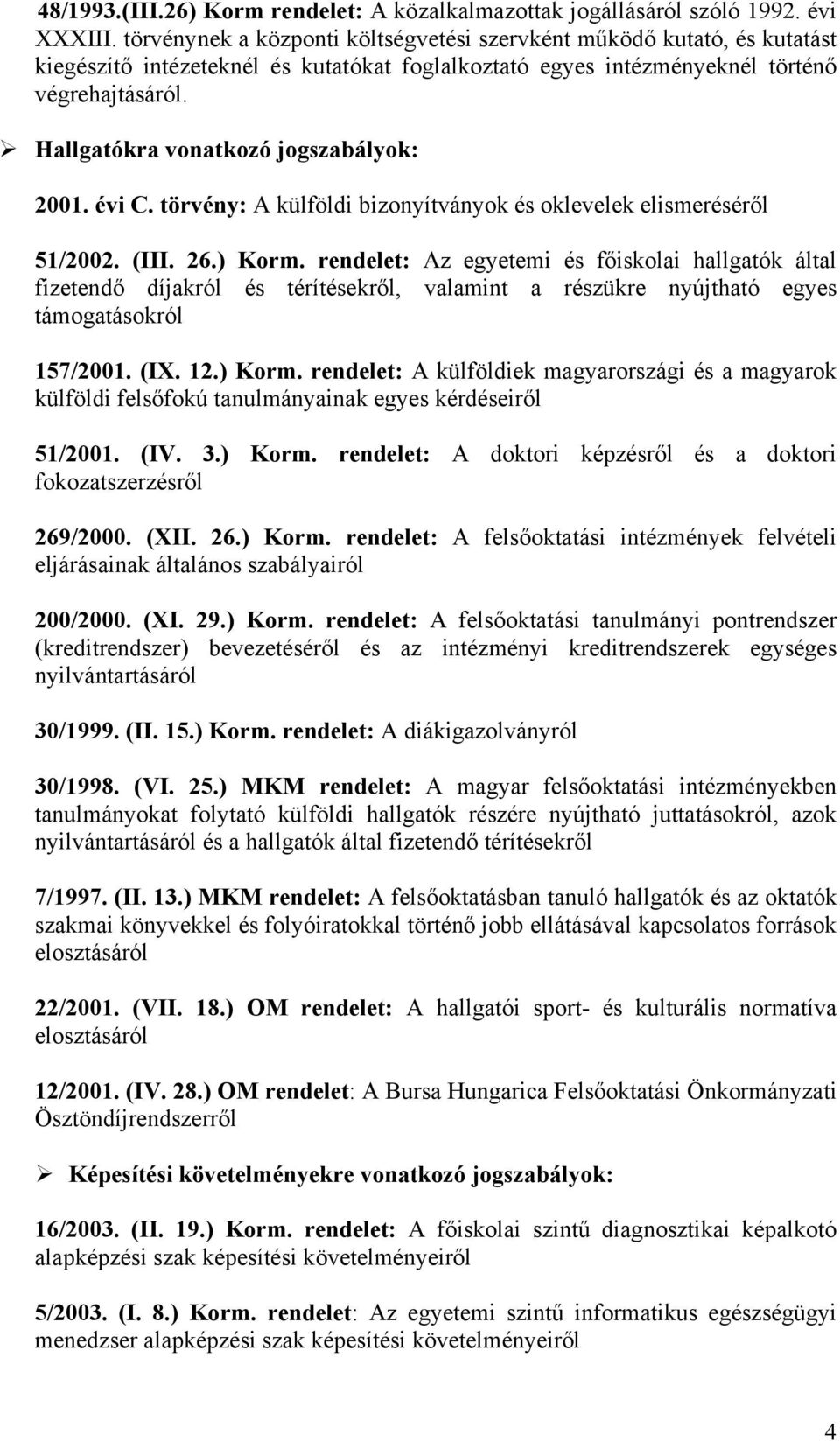 ! Hallgatókra vonatkozó jogszabályok: 2001. évi C. törvény: A külföldi bizonyítványok és oklevelek elismeréséről 51/2002. (III. 26.) Korm.